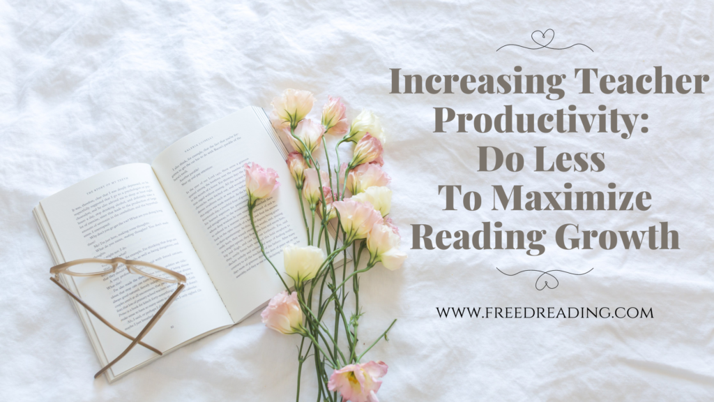 Maximize Reading Increasing Teacher Productivity: Do Less To Maximize Reading Growth ...